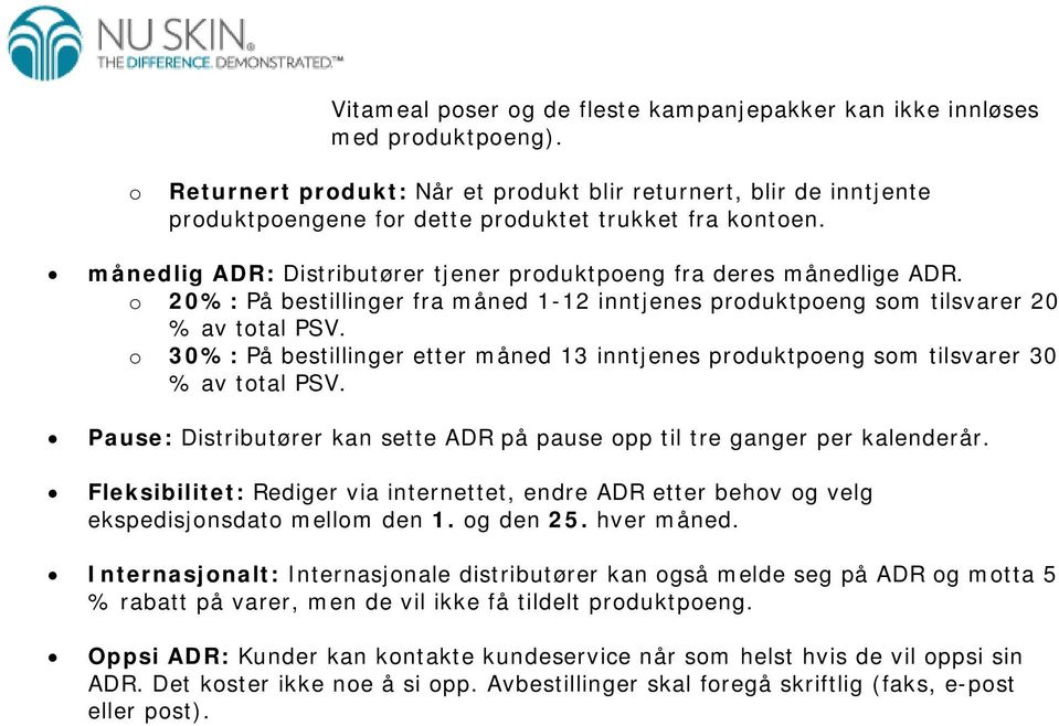 30%: På bestillinger etter måned 13 inntjenes prduktpeng sm tilsvarer 30 % av ttal PSV. Pause: Distributører kan sette på pause pp til tre ganger per kalenderår.