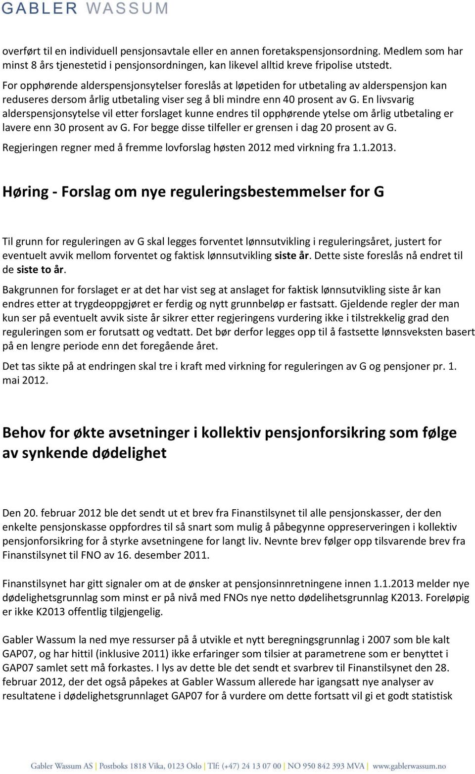 En livsvarig alderspensjonsytelse vil etter forslaget kunne endres til opphørende ytelse om årlig utbetaling er lavere enn 30 prosent av G. For begge disse tilfeller er grensen i dag 20 prosent av G.