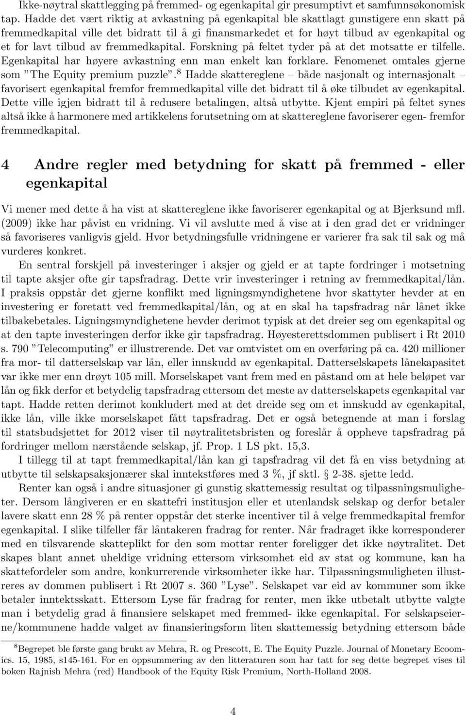 tilbud av fremmedkapital. Forskning på feltet tyder på at det motsatte er tilfelle. Egenkapital har høyere avkastning enn man enkelt kan forklare.