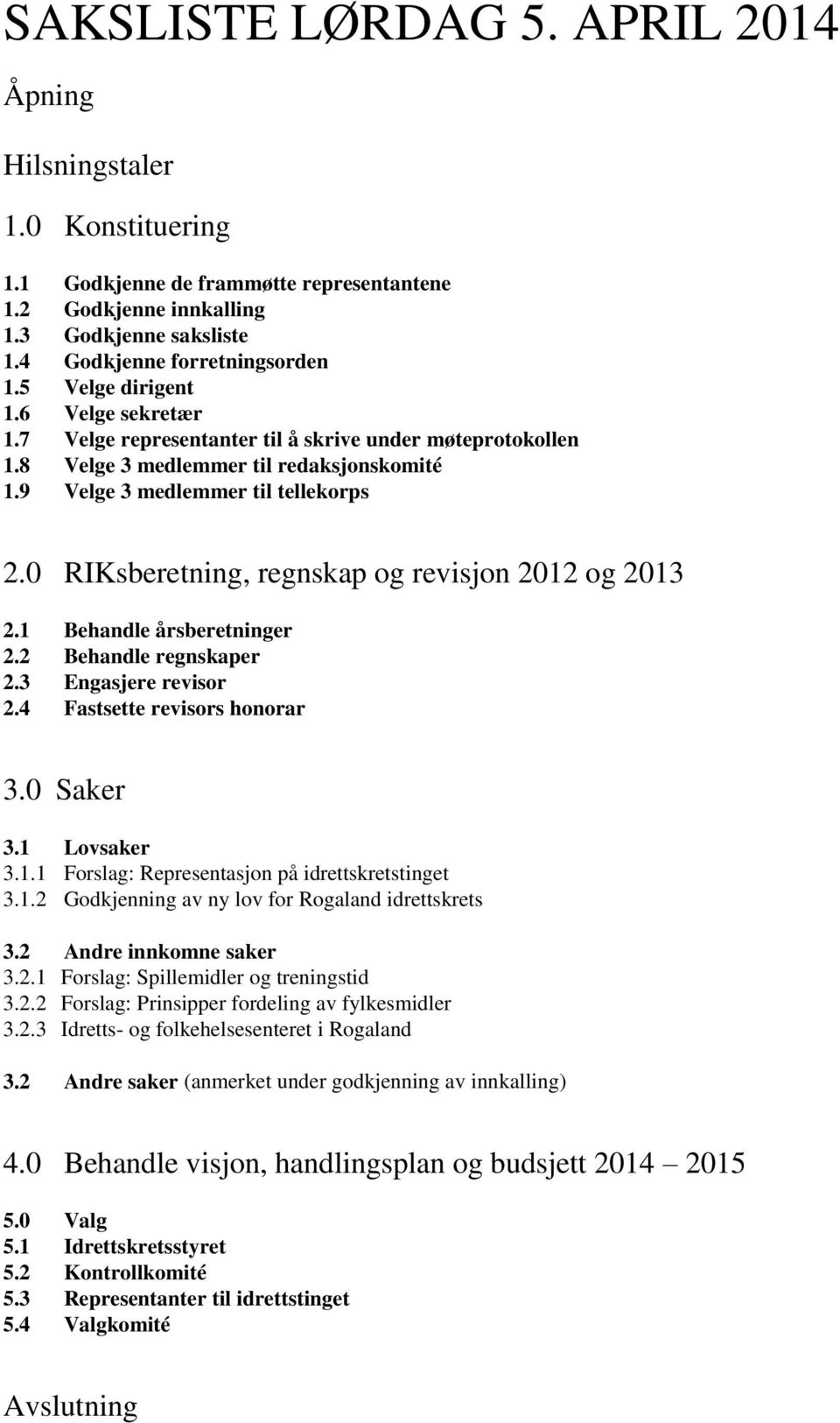 0 RIKsberetning, regnskap og revisjon 2012 og 2013 2.1 Behandle årsberetninger 2.2 Behandle regnskaper 2.3 Engasjere revisor 2.4 Fastsette revisors honorar 3.0 Saker 3.1 Lovsaker 3.1.1 Representasjon på idrettskretstinget 3.