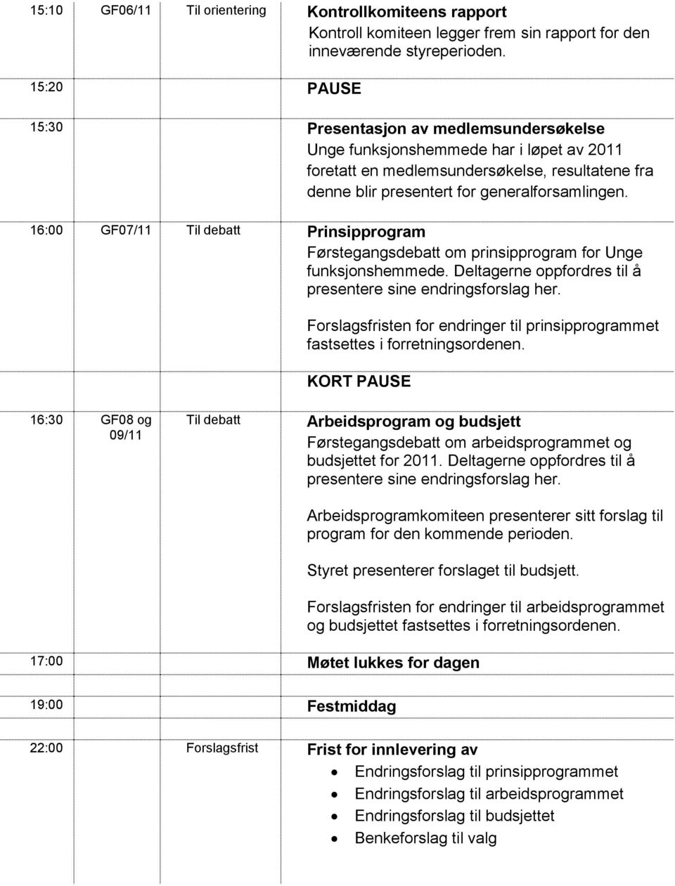 16:00 GF07/11 Til debatt Prinsipprogram Førstegangsdebatt om prinsipprogram for Unge funksjonshemmede. Deltagerne oppfordres til å presentere sine endringsforslag her.