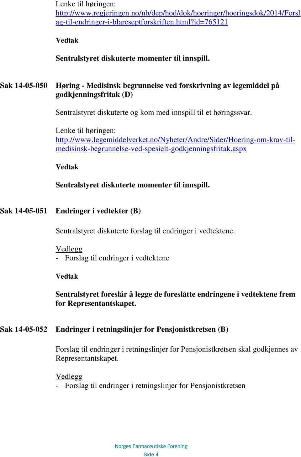 legemiddelverket.no/nyheter/andre/sider/hoering-om-krav-tilmedisinsk-begrunnelse-ved-spesielt-godkjenningsfritak.aspx Sentralstyret diskuterte momenter til innspill.