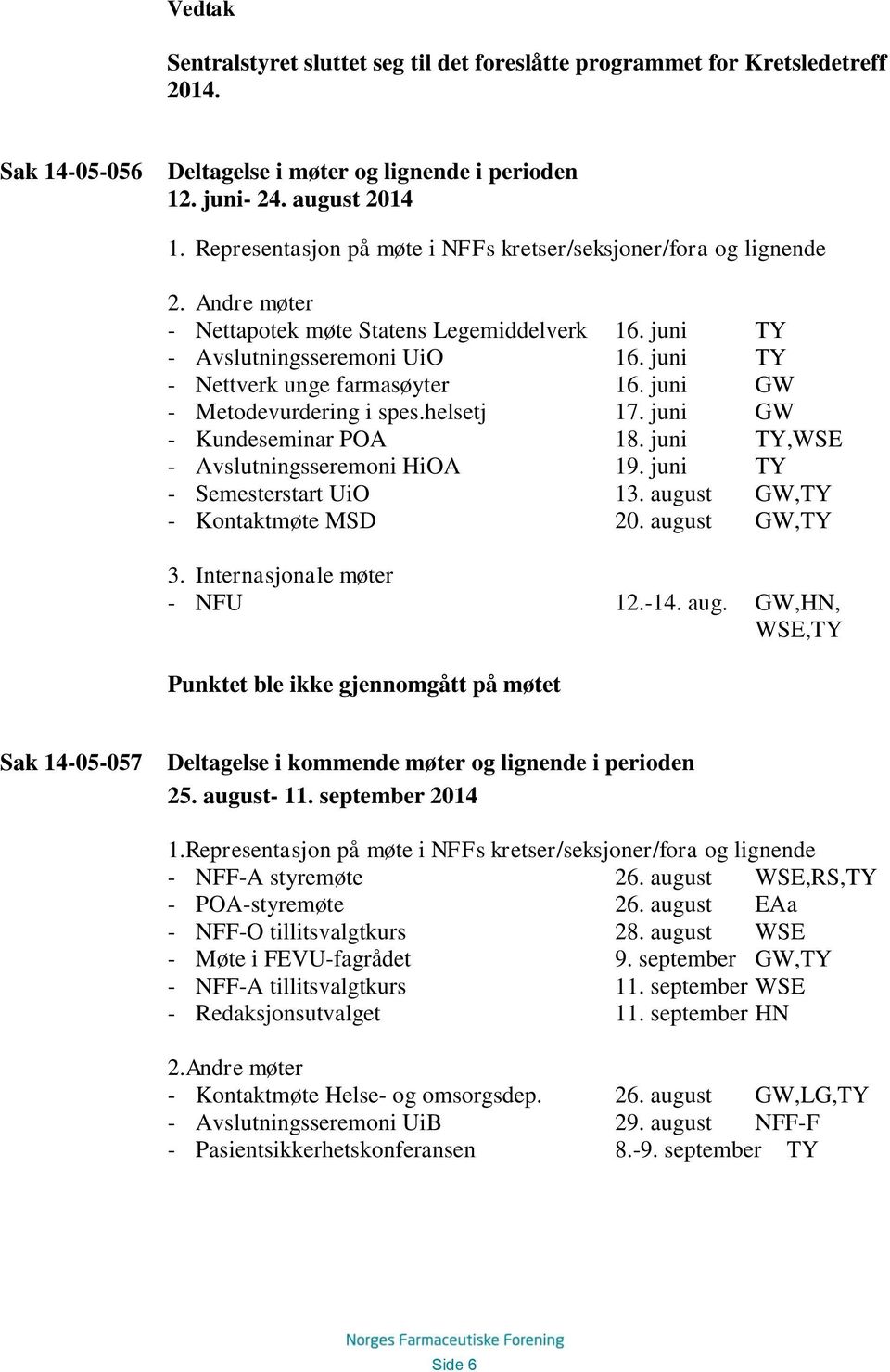 juni TY - Nettverk unge farmasøyter 16. juni GW - Metodevurdering i spes.helsetj 17. juni GW - Kundeseminar POA 18. juni TY,WSE - Avslutningsseremoni HiOA 19. juni TY - Semesterstart UiO 13.