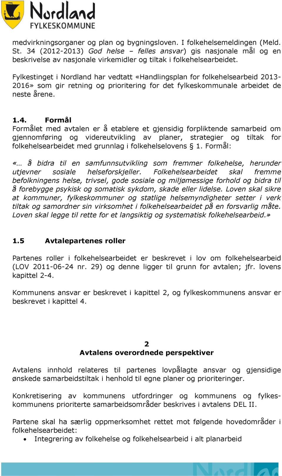 Fylkestinget i Nordland har vedtatt «Handlingsplan for folkehelsearbeid 2013-2016» som gir retning og prioritering for det fylkeskommunale arbeidet de neste årene. 1.4.