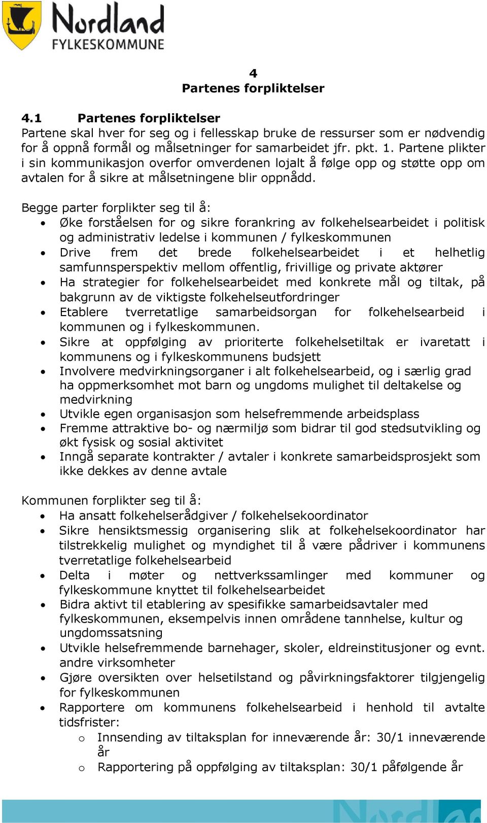 Begge parter forplikter seg til å: Øke forståelsen for og sikre forankring av folkehelsearbeidet i politisk og administrativ ledelse i kommunen / fylkeskommunen Drive frem det brede