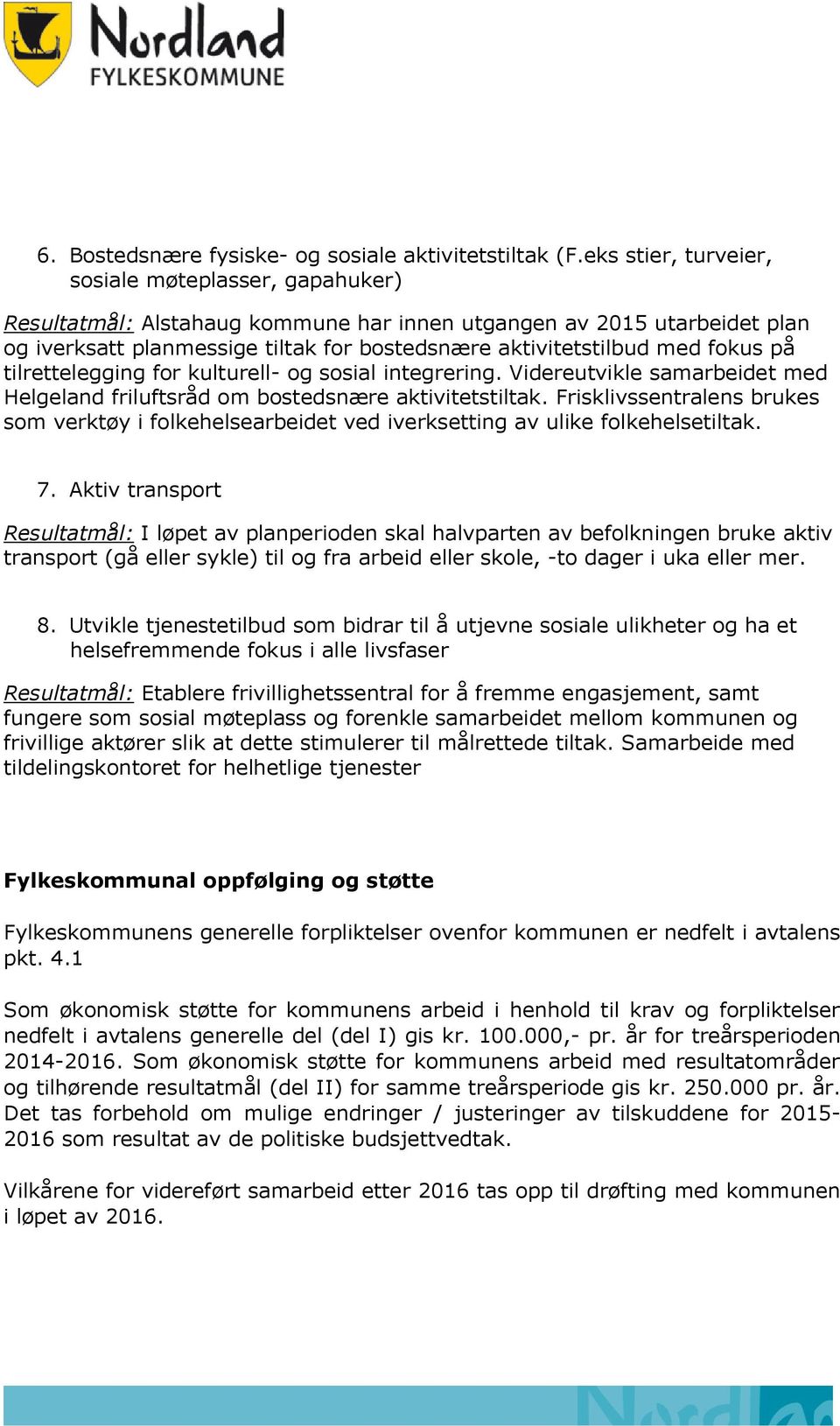 fokus på tilrettelegging for kulturell- og sosial integrering. Videreutvikle samarbeidet med Helgeland friluftsråd om bostedsnære aktivitetstiltak.