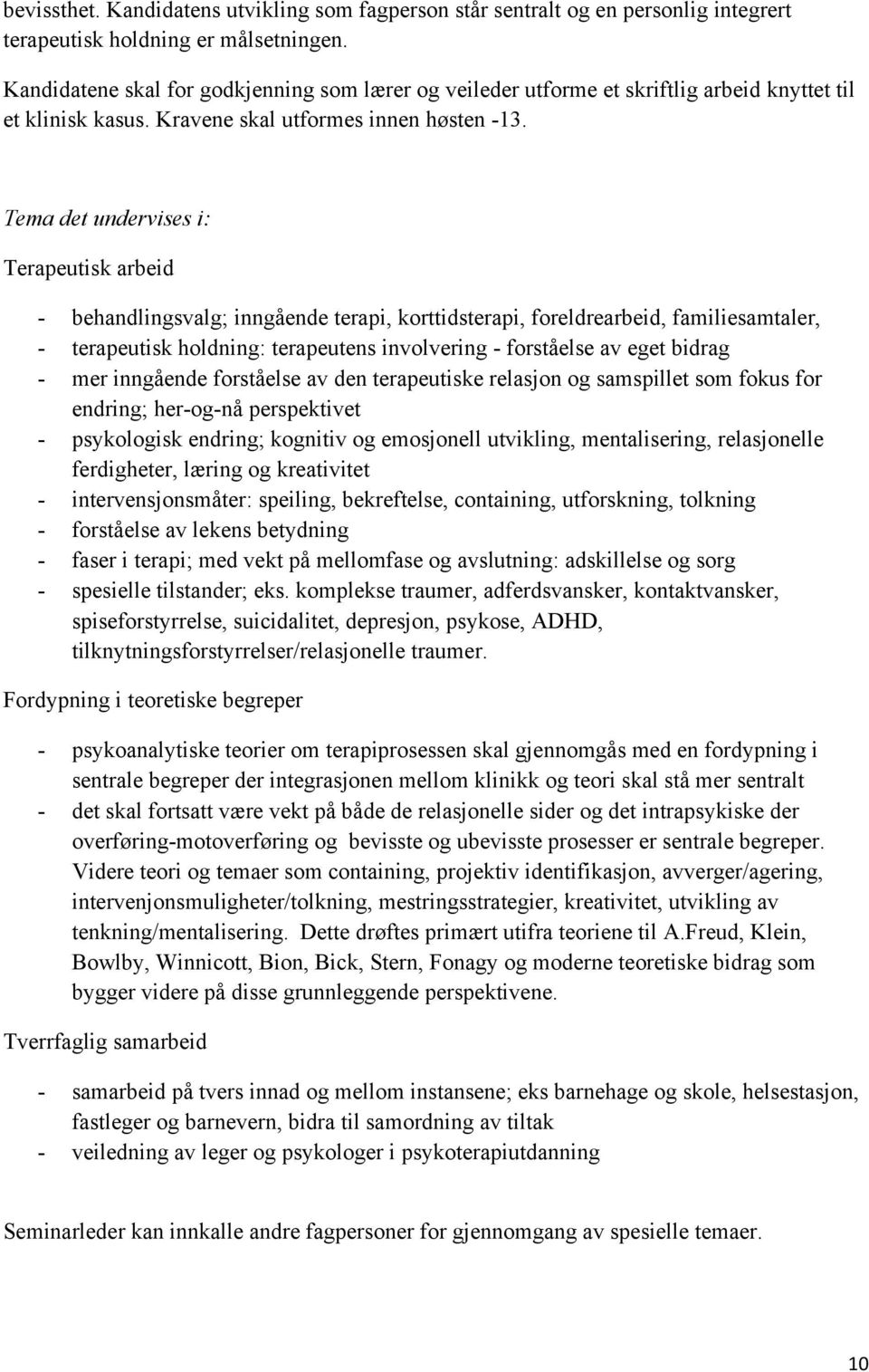 Tema det undervises i: Terapeutisk arbeid - behandlingsvalg; inngående terapi, korttidsterapi, foreldrearbeid, familiesamtaler, - terapeutisk holdning: terapeutens involvering - forståelse av eget