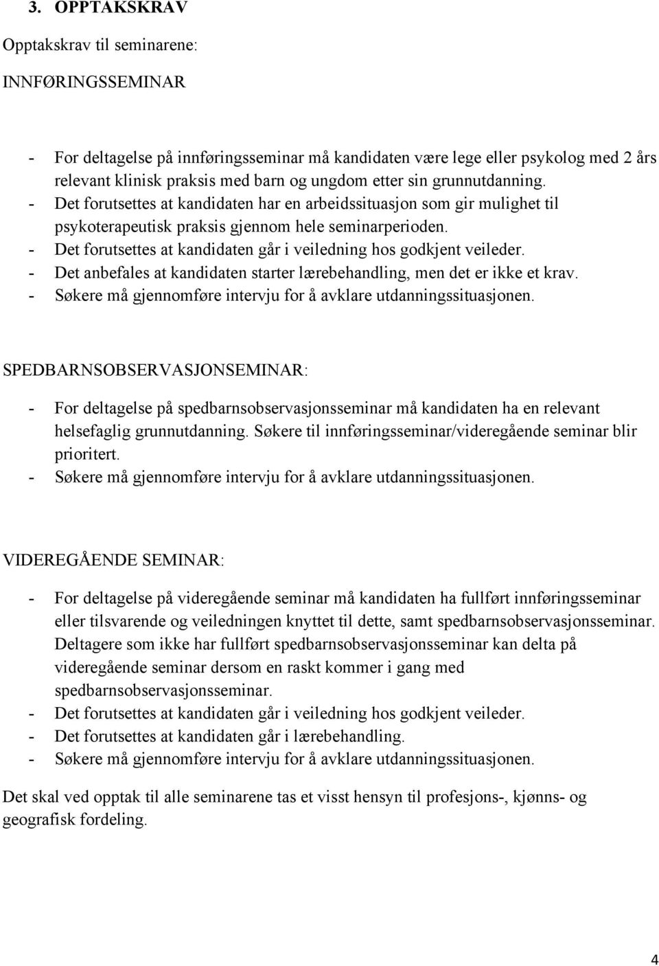 - Det forutsettes at kandidaten går i veiledning hos godkjent veileder. - Det anbefales at kandidaten starter lærebehandling, men det er ikke et krav.