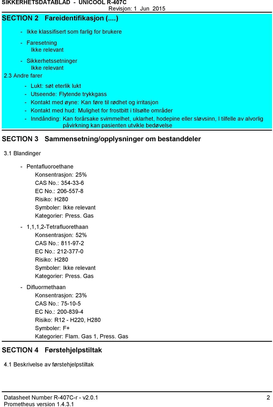 Kan forårsake svimmelhet, uklarhet, hodepine eller sløvsinn, I tilfelle av alvorlig påvirkning kan pasienten utvikle bedøvelse SECTION 3 Sammensetning/opplysninger om bestanddeler 3.