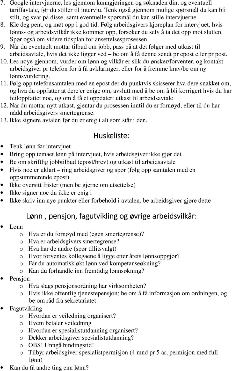 Følg arbeidsgivers kjøreplan for intervjuet, hvis lønns- og arbeidsvilkår ikke kommer opp, forsøker du selv å ta det opp mot slutten. Spør også om videre tidsplan for ansettelsesprosessen. 9.