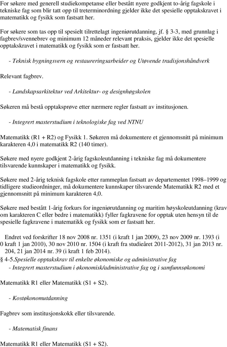 3-3, med grunnlag i fagbrev/svennebrev og minimum 12 måneder relevant praksis, gjelder ikke det spesielle opptakskravet i matematikk og fysikk som er fastsatt her.