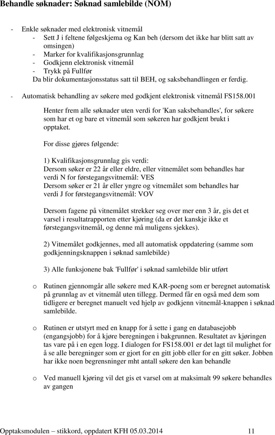 - Automatisk behandling av søkere med godkjent elektronisk vitnemål FS158.