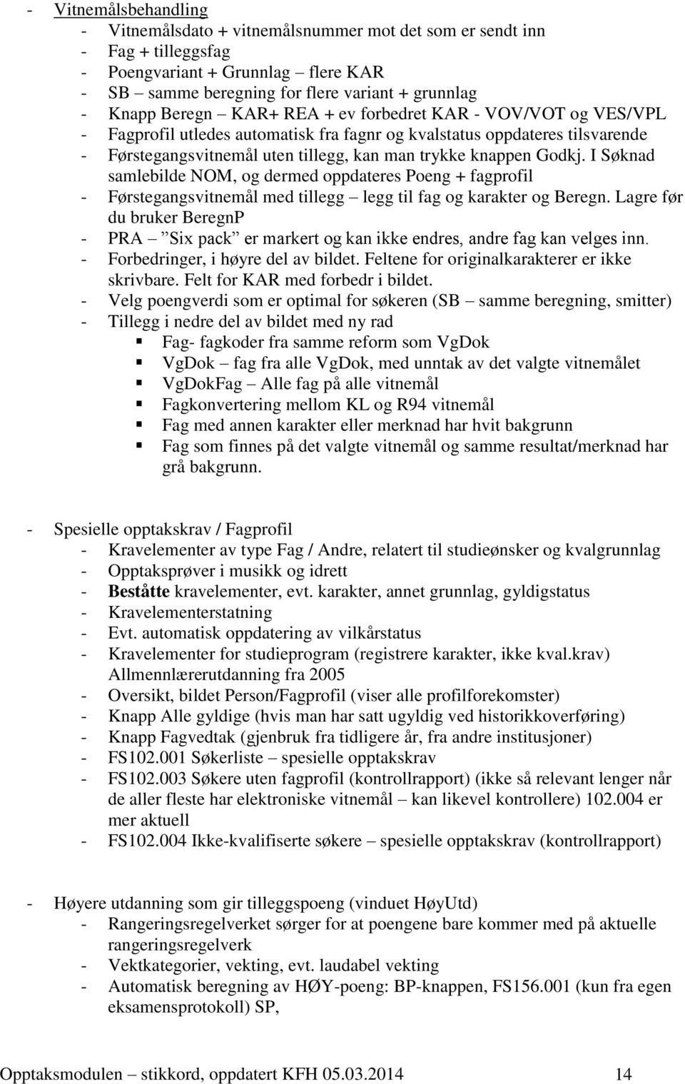 I Søknad samlebilde NOM, og dermed oppdateres Poeng + fagprofil - Førstegangsvitnemål med tillegg legg til fag og karakter og Beregn.