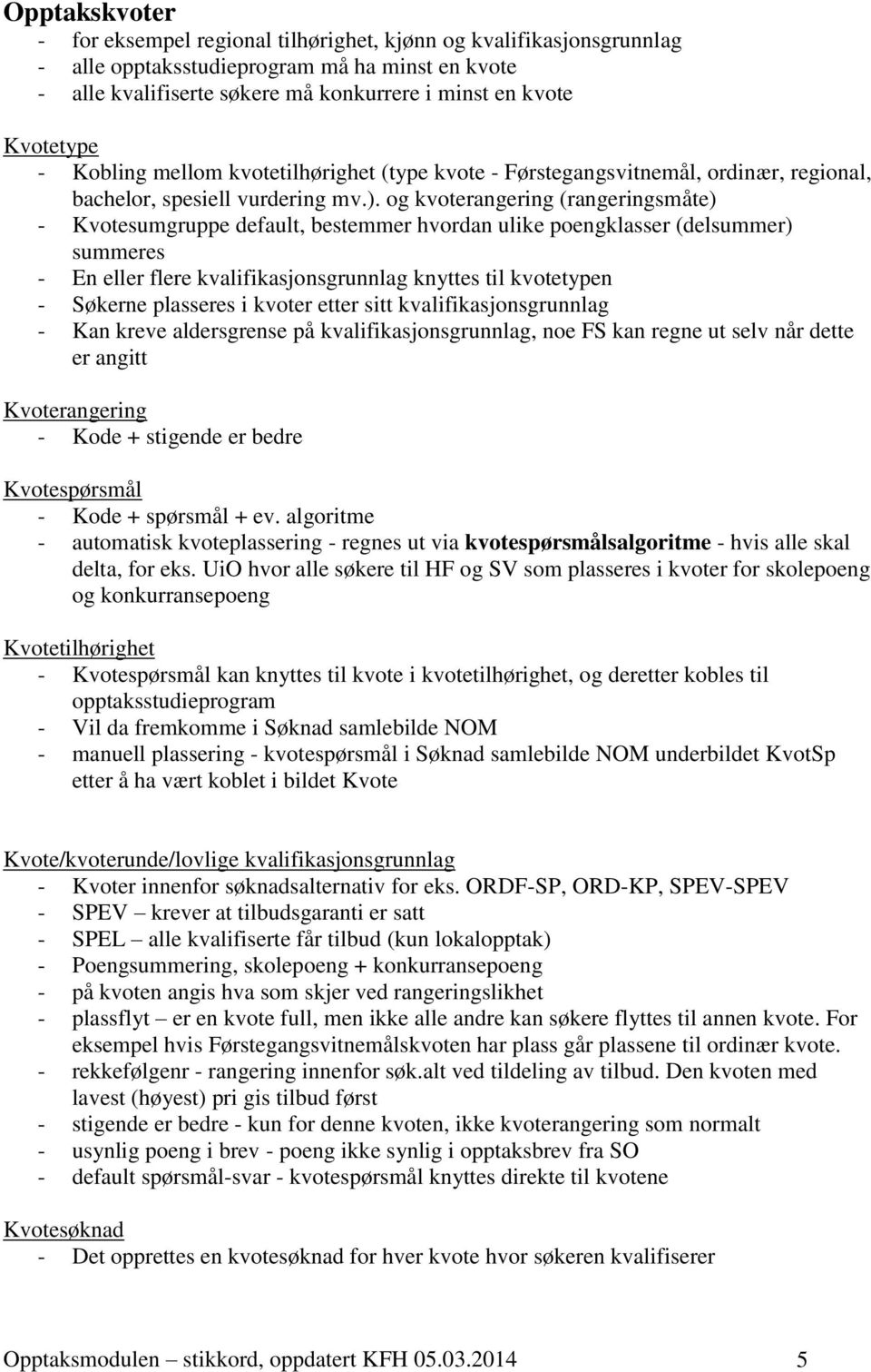 og kvoterangering (rangeringsmåte) - Kvotesumgruppe default, bestemmer hvordan ulike poengklasser (delsummer) summeres - En eller flere kvalifikasjonsgrunnlag knyttes til kvotetypen - Søkerne