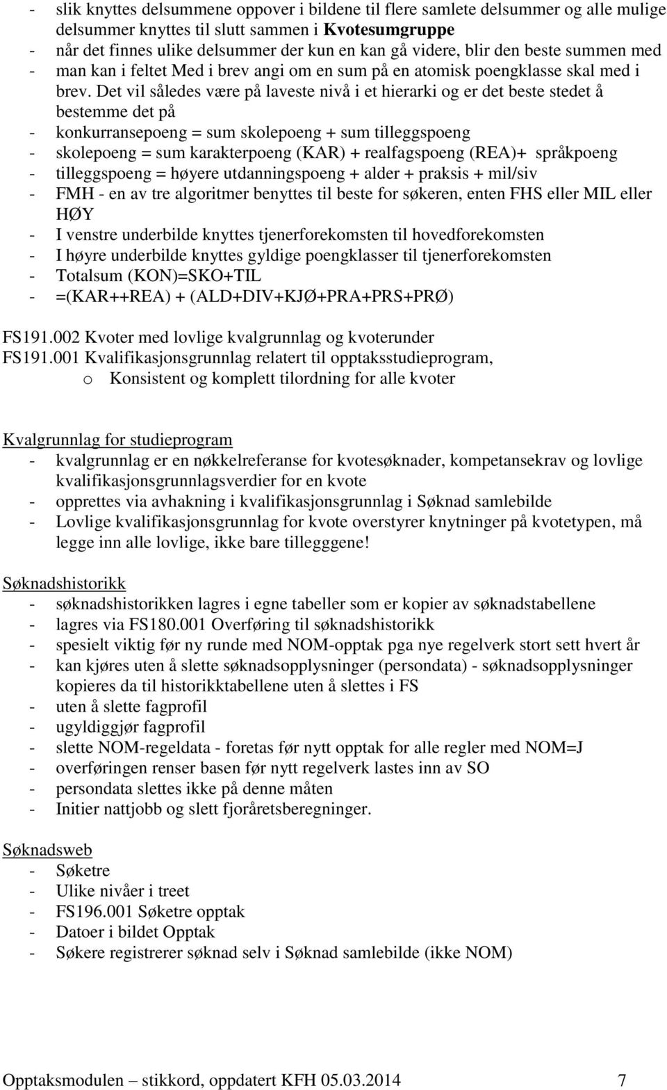 Det vil således være på laveste nivå i et hierarki og er det beste stedet å bestemme det på - konkurransepoeng = sum skolepoeng + sum tilleggspoeng - skolepoeng = sum karakterpoeng (KAR) +