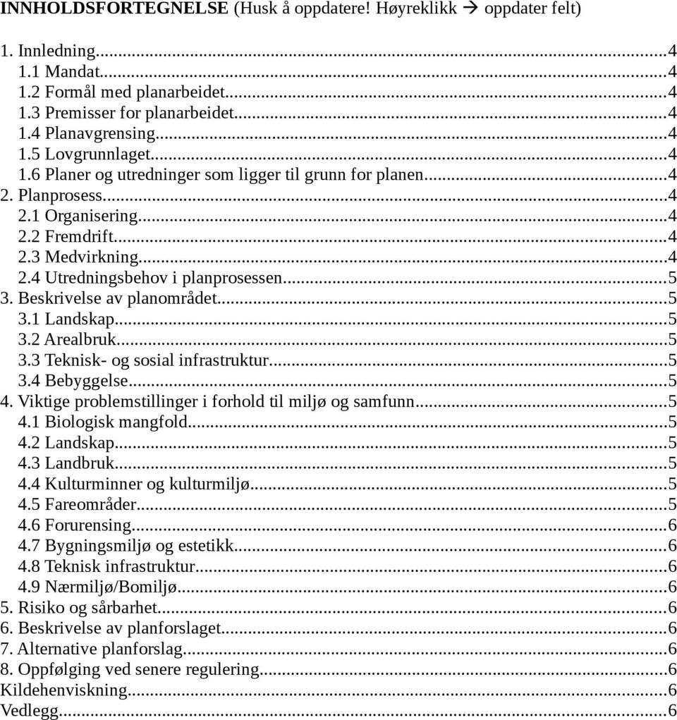 Beskrivelse av planområdet...5 3.1 Landskap...5 3.2 Arealbruk...5 3.3 Teknisk- og sosial infrastruktur...5 3.4 Bebyggelse...5 4. Viktige problemstillinger i forhold til miljø og samfunn...5 4.1 Biologisk mangfold.