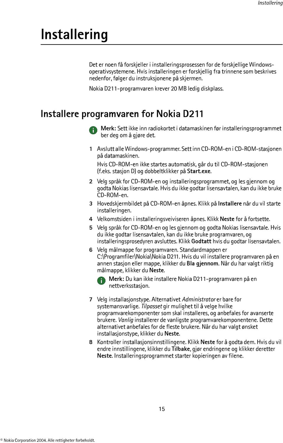 Installere programvaren for Nokia D211 Merk: Sett ikke inn radiokortet i datamaskinen før installeringsprogrammet ber deg om å gjøre det. 1 Avslutt alle Windows-programmer.