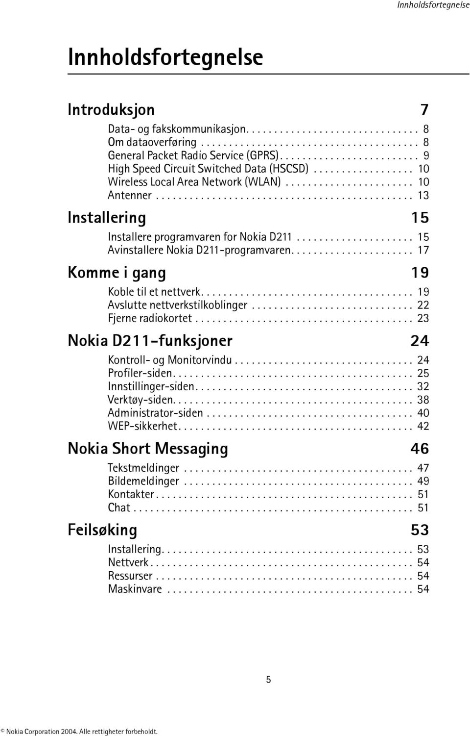 ............................................. 13 Installering 15 Installere programvaren for Nokia D211..................... 15 Avinstallere Nokia D211-programvaren.