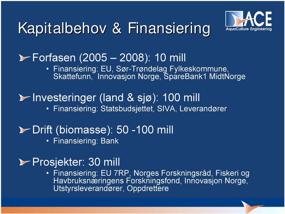 Statsbudsjettet, SIVA, Leverandører Drift (biomasse): 50-100 mill Finansiering: Bank Prosjekter: 30 mill