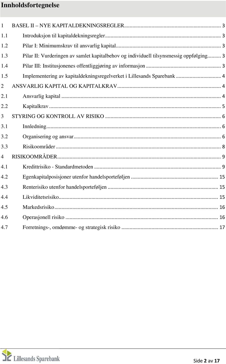 .. 4 2.2 Kapitalkrav... 5 3 STYRING OG KONTROLL AV RISIKO... 6 3.1 Innledning... 6 3.2 Organisering og ansvar... 6 3.3 Risikoområder... 8 4 RISIKOOMRÅDER... 9 4.