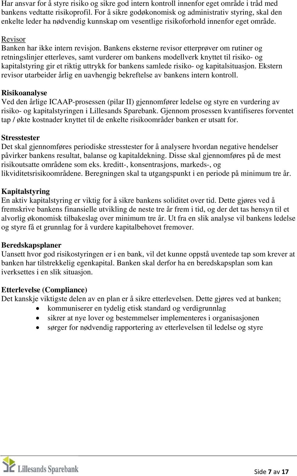 Bankens eksterne revisor etterprøver om rutiner og retningslinjer etterleves, samt vurderer om bankens modellverk knyttet til risiko- og kapitalstyring gir et riktig uttrykk for bankens samlede