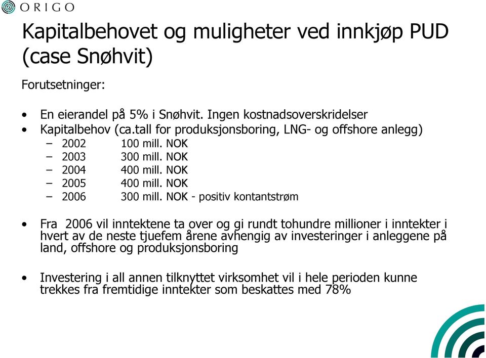 NOK - positiv kontantstrøm Fra 2006 vil inntektene ta over og gi rundt tohundre millioner i inntekter i hvert av de neste tjuefem årene avhengig av