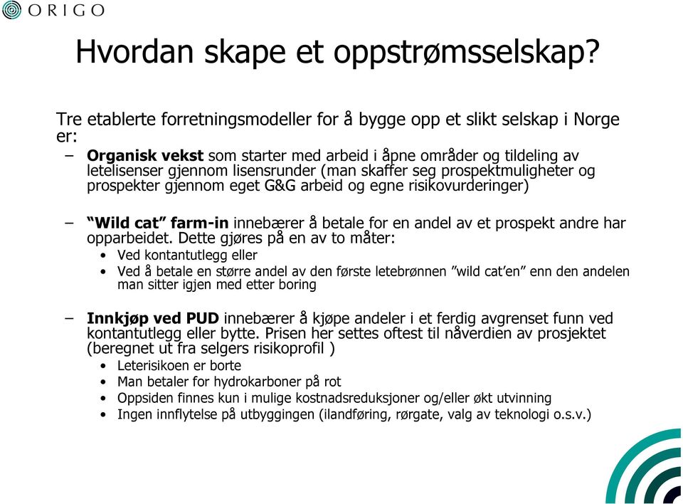 prospektmuligheter og prospekter gjennom eget G&G arbeid og egne risikovurderinger) Wild cat farm-in innebærer å betale for en andel av et prospekt andre har opparbeidet.