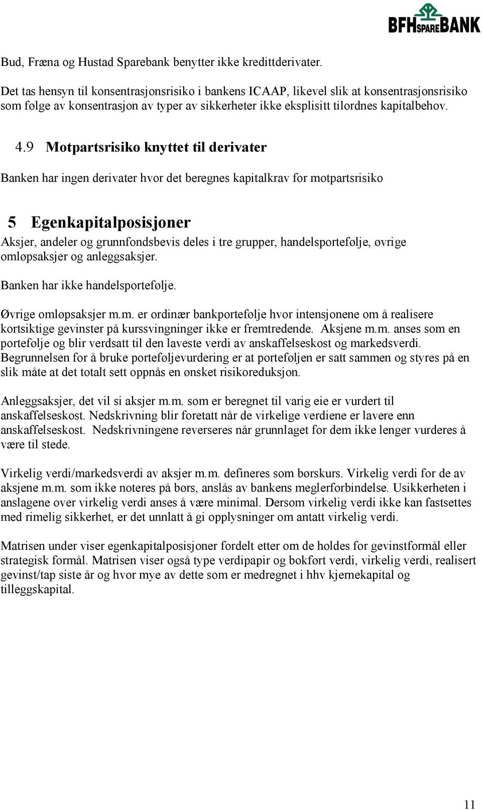 9 Motpartsrisiko knyttet til derivater Banken har ingen derivater hvor det beregnes kapitalkrav for motpartsrisiko 5 Egenkapitalposisjoner Aksjer, andeler og grunnfondsbevis deles i tre grupper,