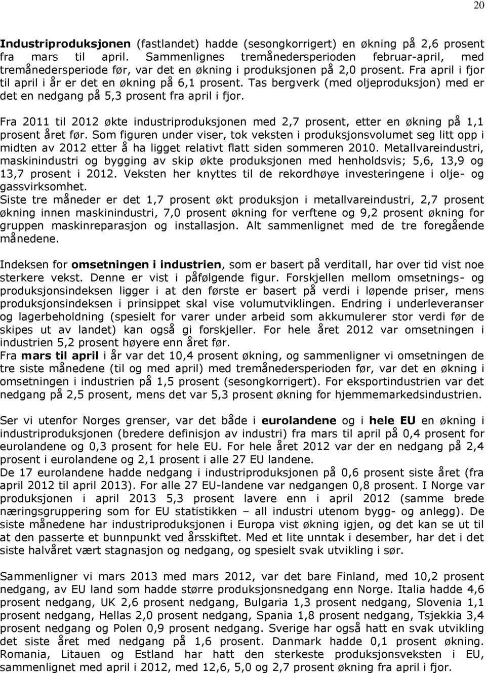 Tas bergverk (med oljeproduksjon) med er det en nedgang på 5,3 prosent fra april i fjor. Fra 2011 til 2012 økte industriproduksjonen med 2,7 prosent, etter en økning på 1,1 prosent året før.