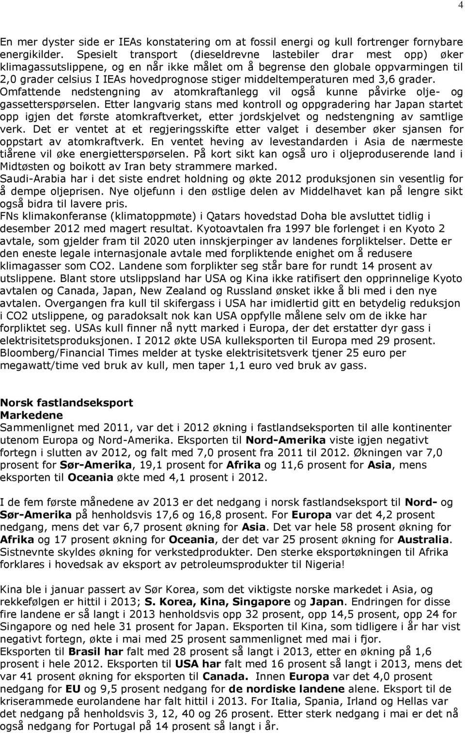 middeltemperaturen med 3,6 grader. Omfattende nedstengning av atomkraftanlegg vil også kunne påvirke olje- og gassetterspørselen.