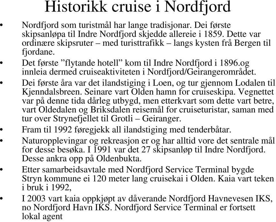 og innleia dermed cruiseaktiviteten i Nordfjord/Geirangerområdet. Dei første åra var det ilandstiging i Loen, og tur gjennom Lodalen til Kjenndalsbreen. Seinare vart Olden hamn for cruiseskipa.