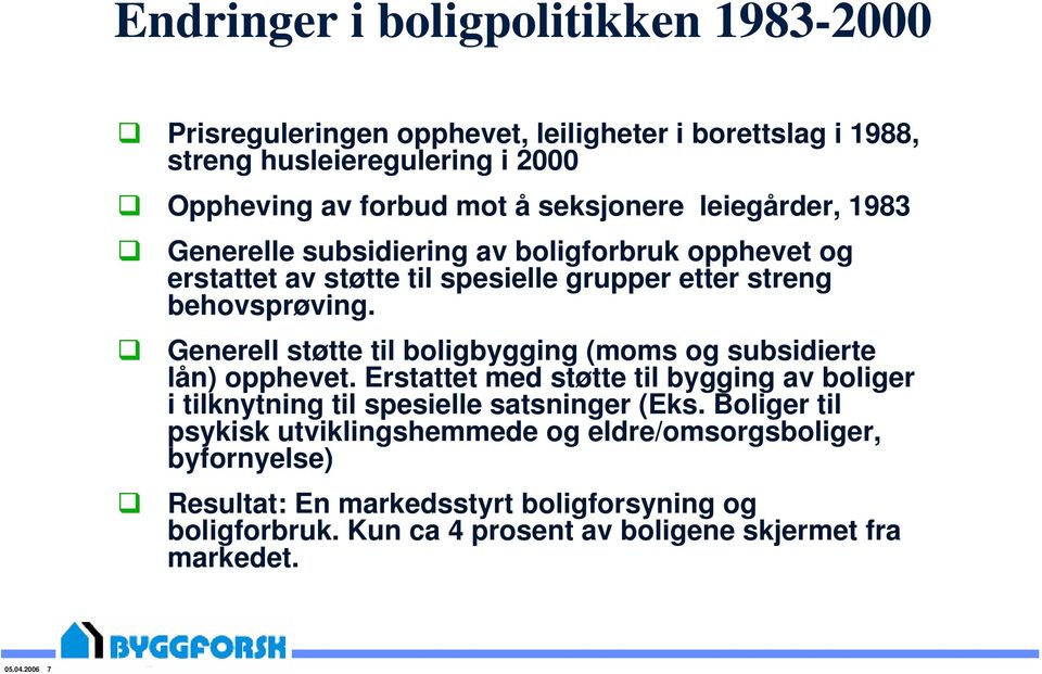 Generell støtte til boligbygging (moms og subsidierte lån) opphevet. Erstattet med støtte til bygging av boliger i tilknytning til spesielle satsninger (Eks.