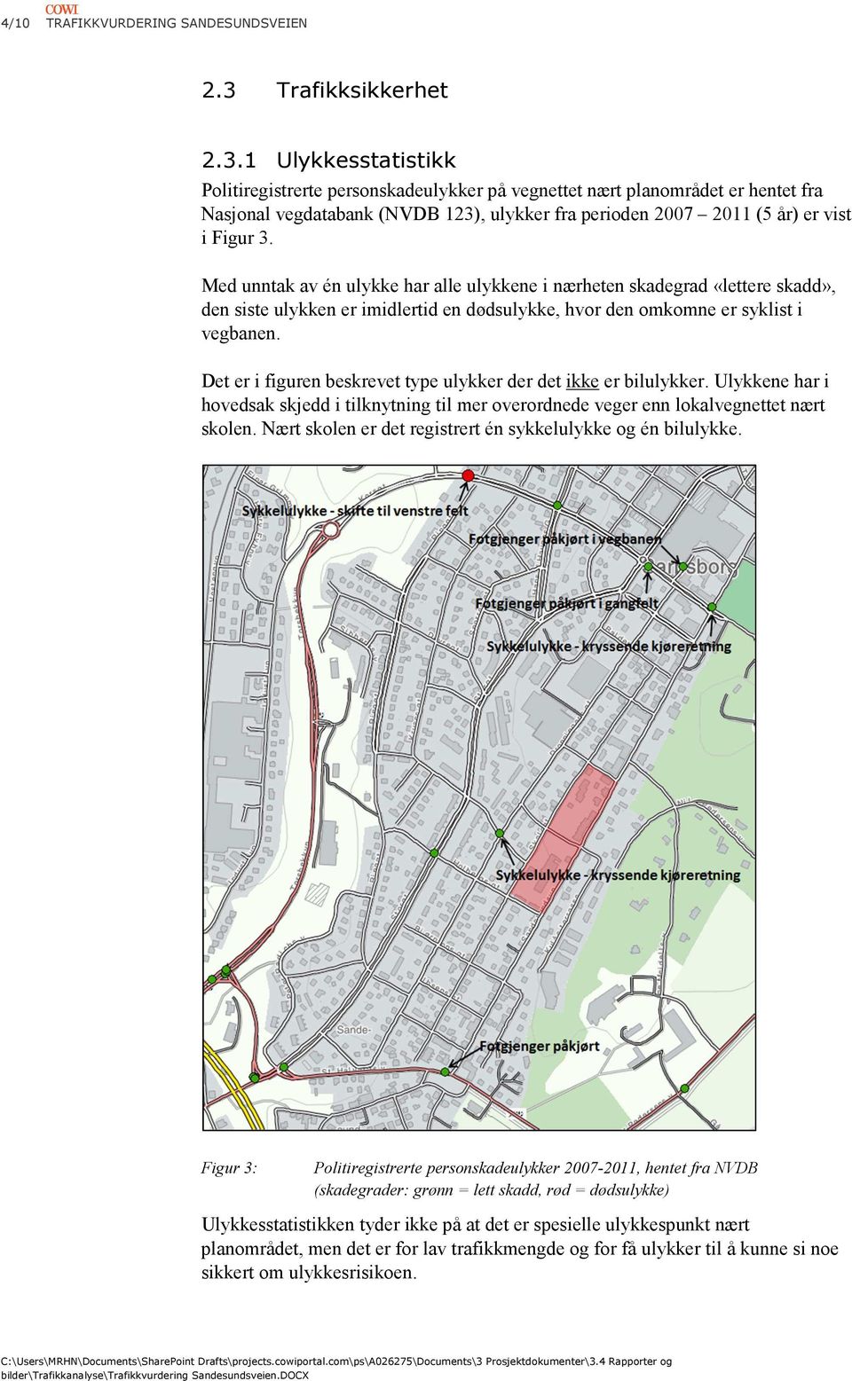 1 Ulykkesstatistikk Politiregistrerte personskadeulykker på vegnettet nært planområdet er hentet fra Nasjonal vegdatabank (NVDB 123), ulykker fra perioden 2007 2011 (5 år) er vist i Figur 3.