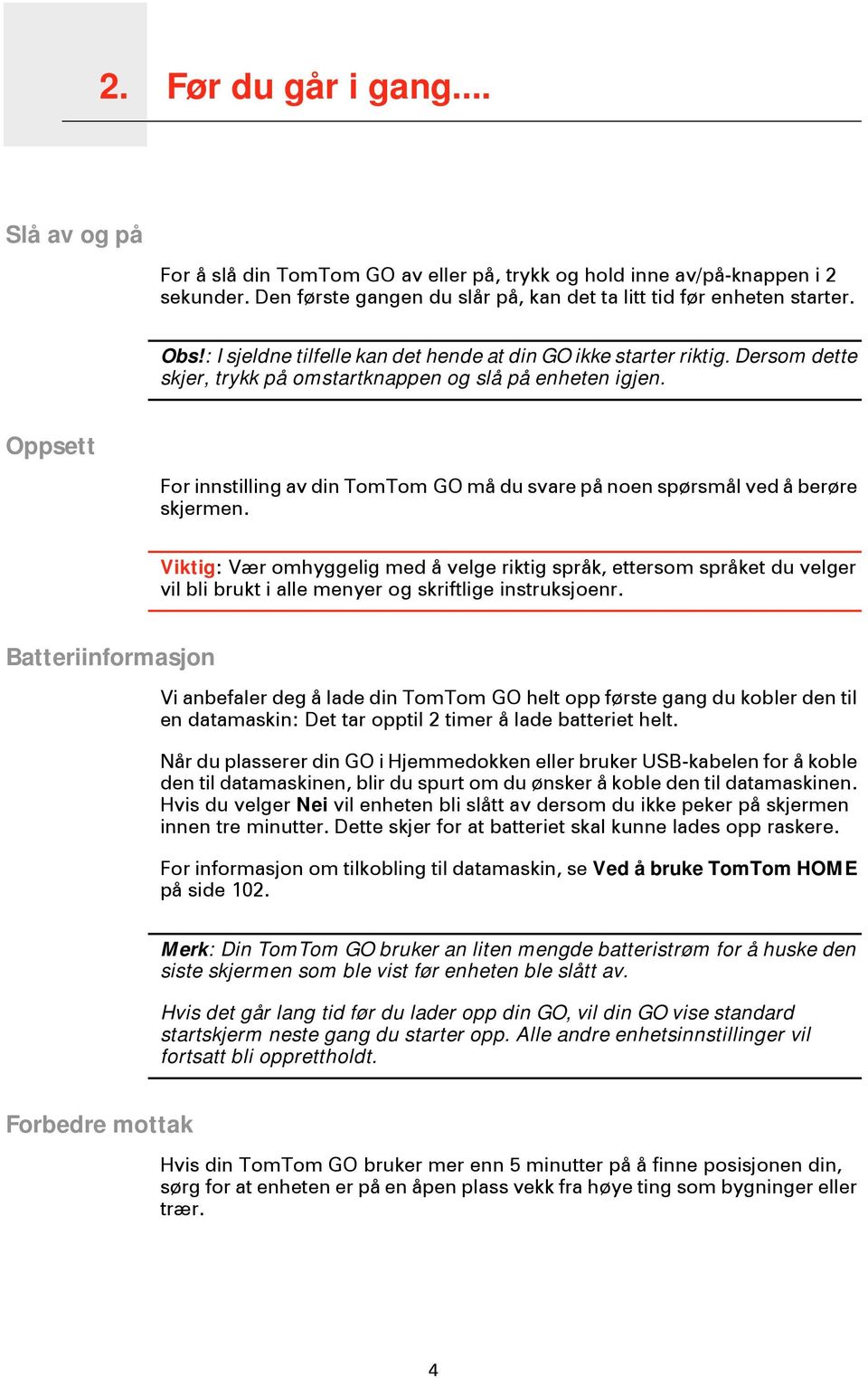 Dersom dette skjer, trykk på omstartknappen og slå på enheten igjen. Oppsett For innstilling av din TomTom GO må du svare på noen spørsmål ved å berøre skjermen.