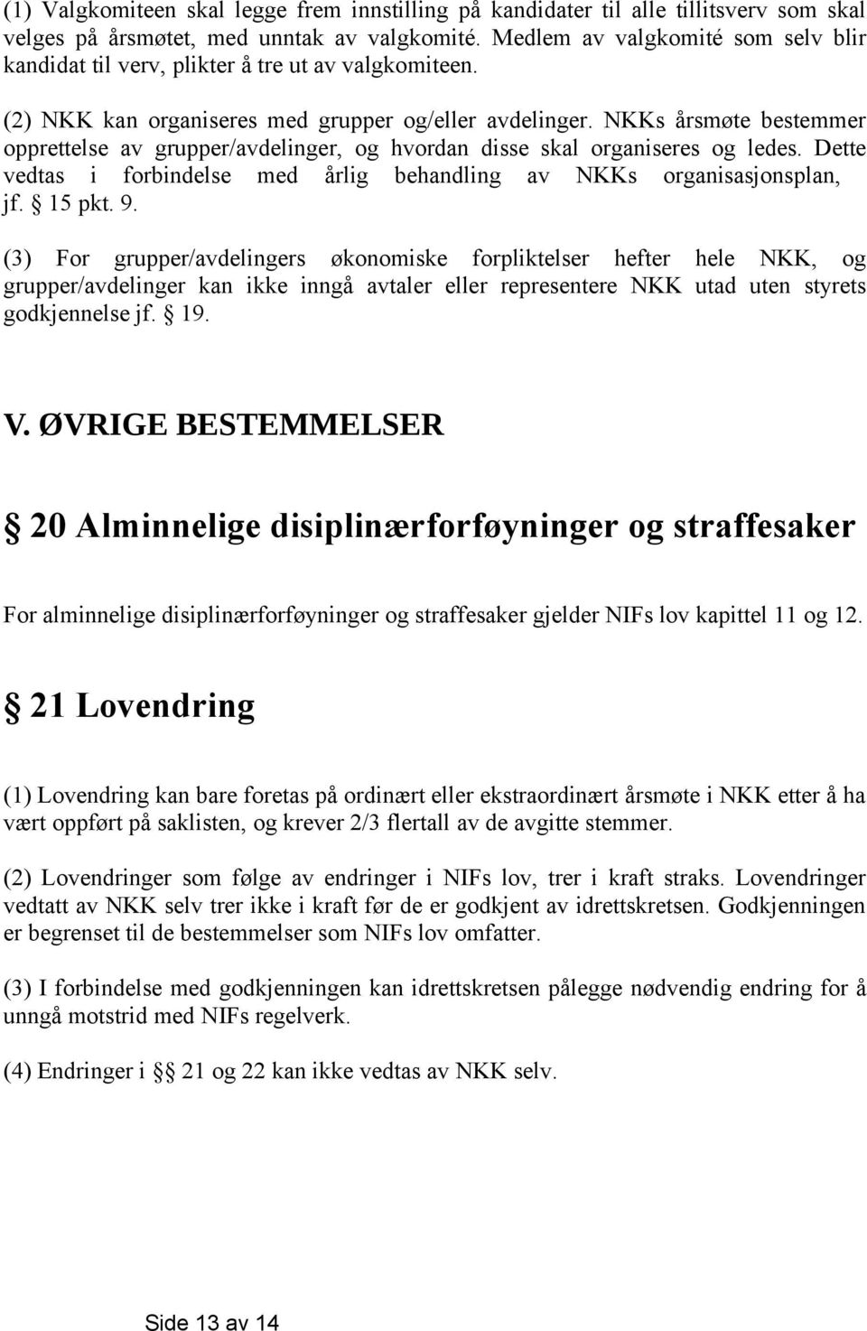 NKKs årsmøte bestemmer opprettelse av grupper/avdelinger, og hvordan disse skal organiseres og ledes. Dette vedtas i forbindelse med årlig behandling av NKKs organisasjonsplan, jf. 15 pkt. 9.