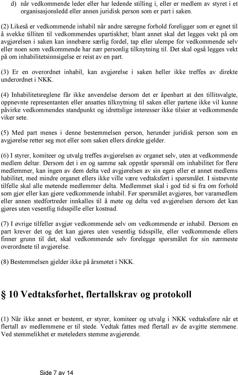 innebære særlig fordel, tap eller ulempe for vedkommende selv eller noen som vedkommende har nær personlig tilknytning til. Det skal også legges vekt på om inhabilitetsinnsigelse er reist av en part.