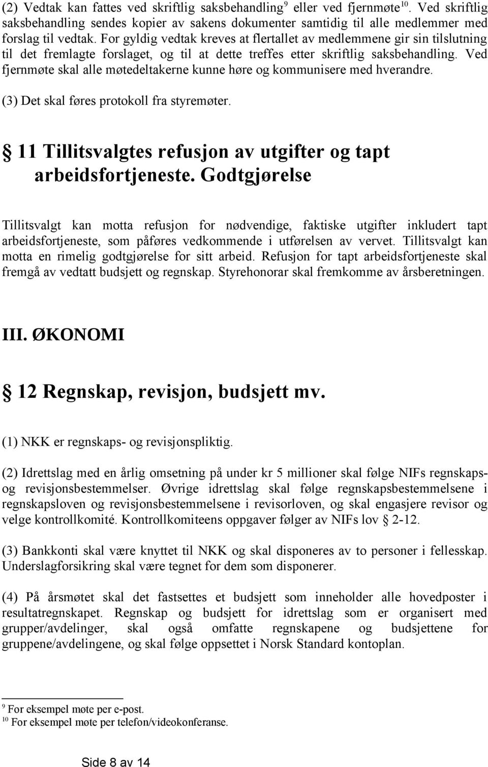 Ved fjernmøte skal alle møtedeltakerne kunne høre og kommunisere med hverandre. (3) Det skal føres protokoll fra styremøter. 11 Tillitsvalgtes refusjon av utgifter og tapt arbeidsfortjeneste.