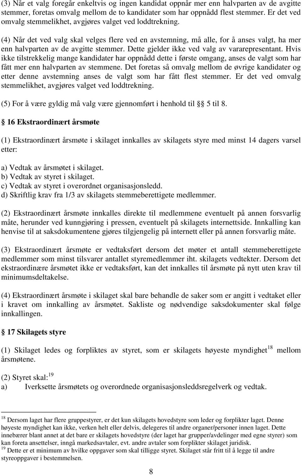 Dette gjelder ikke ved valg av vararepresentant. Hvis ikke tilstrekkelig mange kandidater har oppnådd dette i første omgang, anses de valgt som har fått mer enn halvparten av stemmene.