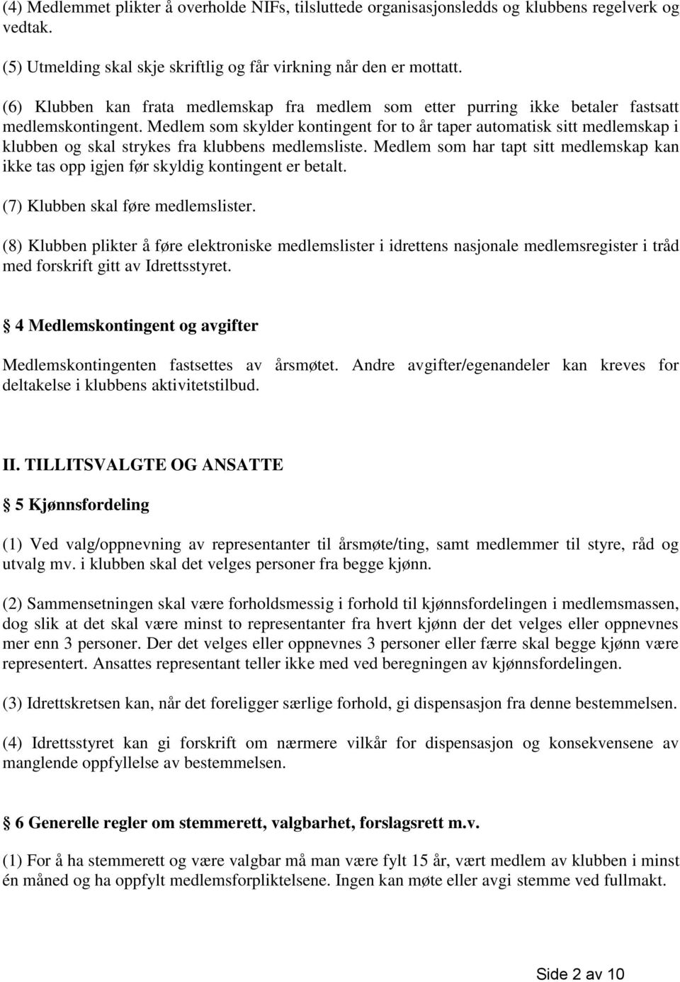 Medlem som skylder kontingent for to år taper automatisk sitt medlemskap i klubben og skal strykes fra klubbens medlemsliste.