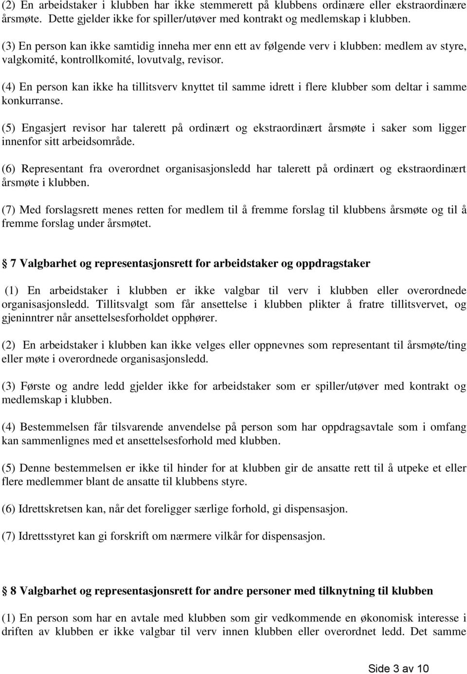 (4) En person kan ikke ha tillitsverv knyttet til samme idrett i flere klubber som deltar i samme konkurranse.