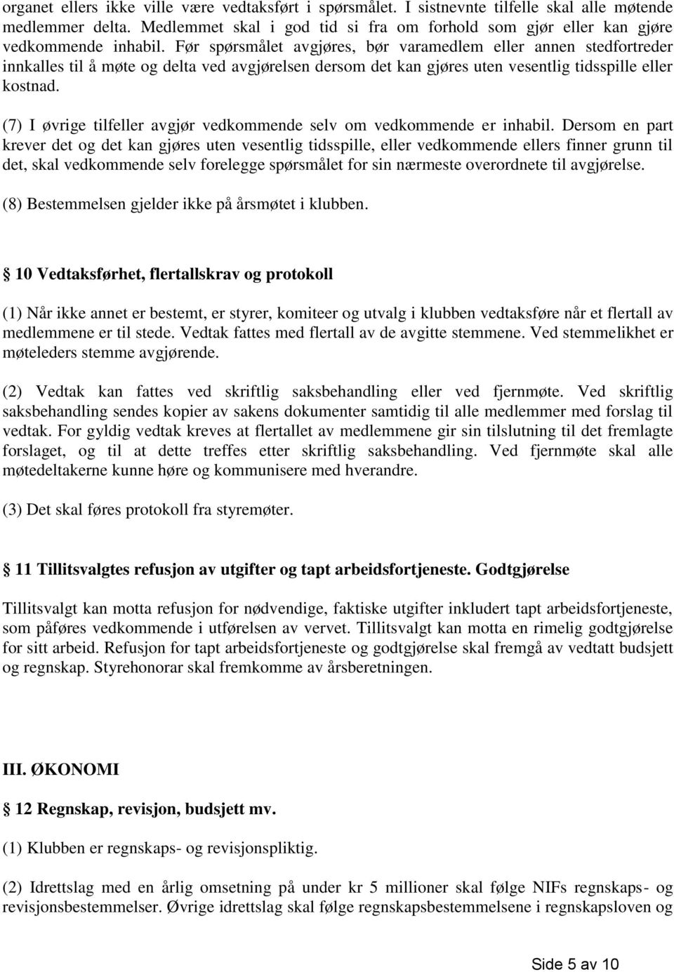 Før spørsmålet avgjøres, bør varamedlem eller annen stedfortreder innkalles til å møte og delta ved avgjørelsen dersom det kan gjøres uten vesentlig tidsspille eller kostnad.