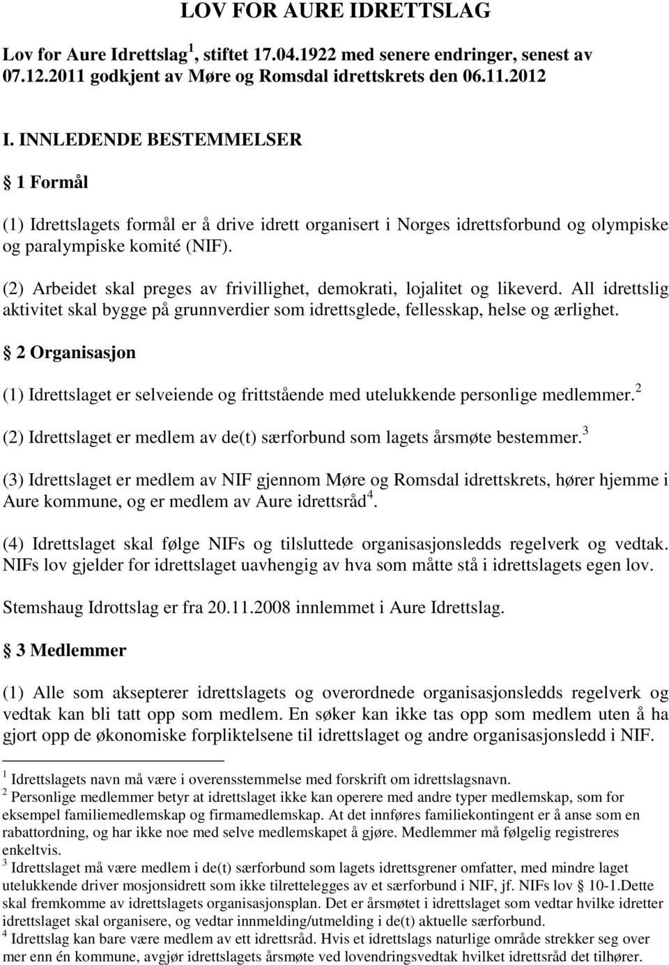 (2) Arbeidet skal preges av frivillighet, demokrati, lojalitet og likeverd. All idrettslig aktivitet skal bygge på grunnverdier som idrettsglede, fellesskap, helse og ærlighet.