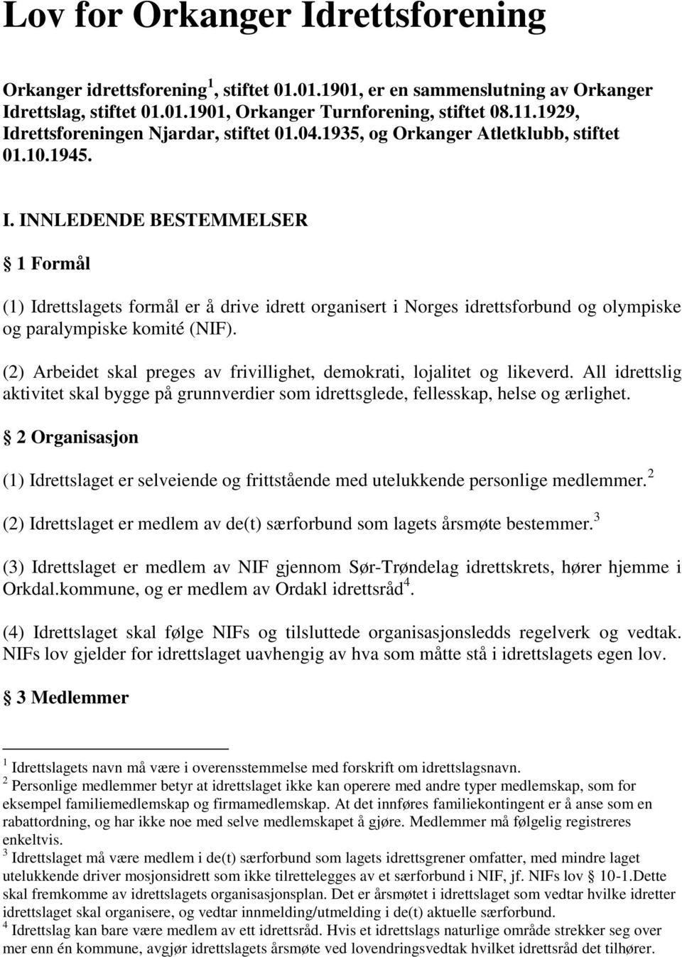 (2) Arbeidet skal preges av frivillighet, demokrati, lojalitet og likeverd. All idrettslig aktivitet skal bygge på grunnverdier som idrettsglede, fellesskap, helse og ærlighet.