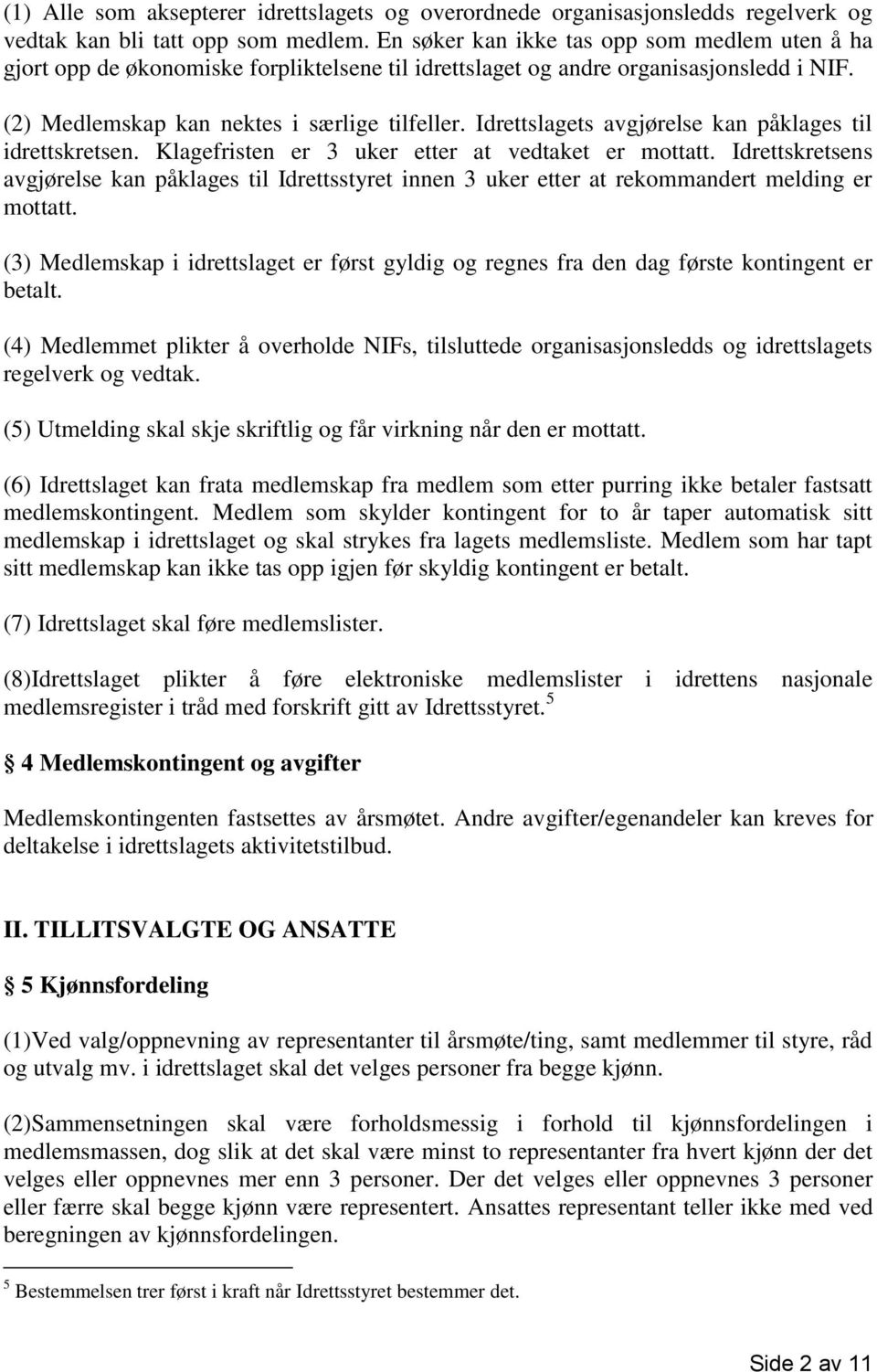 Idrettslagets avgjørelse kan påklages til idrettskretsen. Klagefristen er 3 uker etter at vedtaket er mottatt.