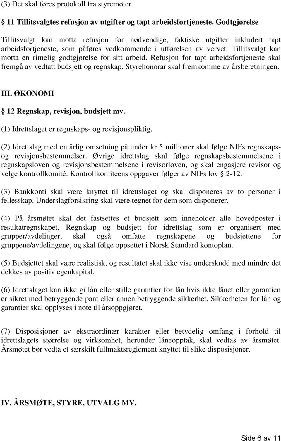 Tillitsvalgt kan motta en rimelig godtgjørelse for sitt arbeid. Refusjon for tapt arbeidsfortjeneste skal fremgå av vedtatt budsjett og regnskap. Styrehonorar skal fremkomme av årsberetningen. III.