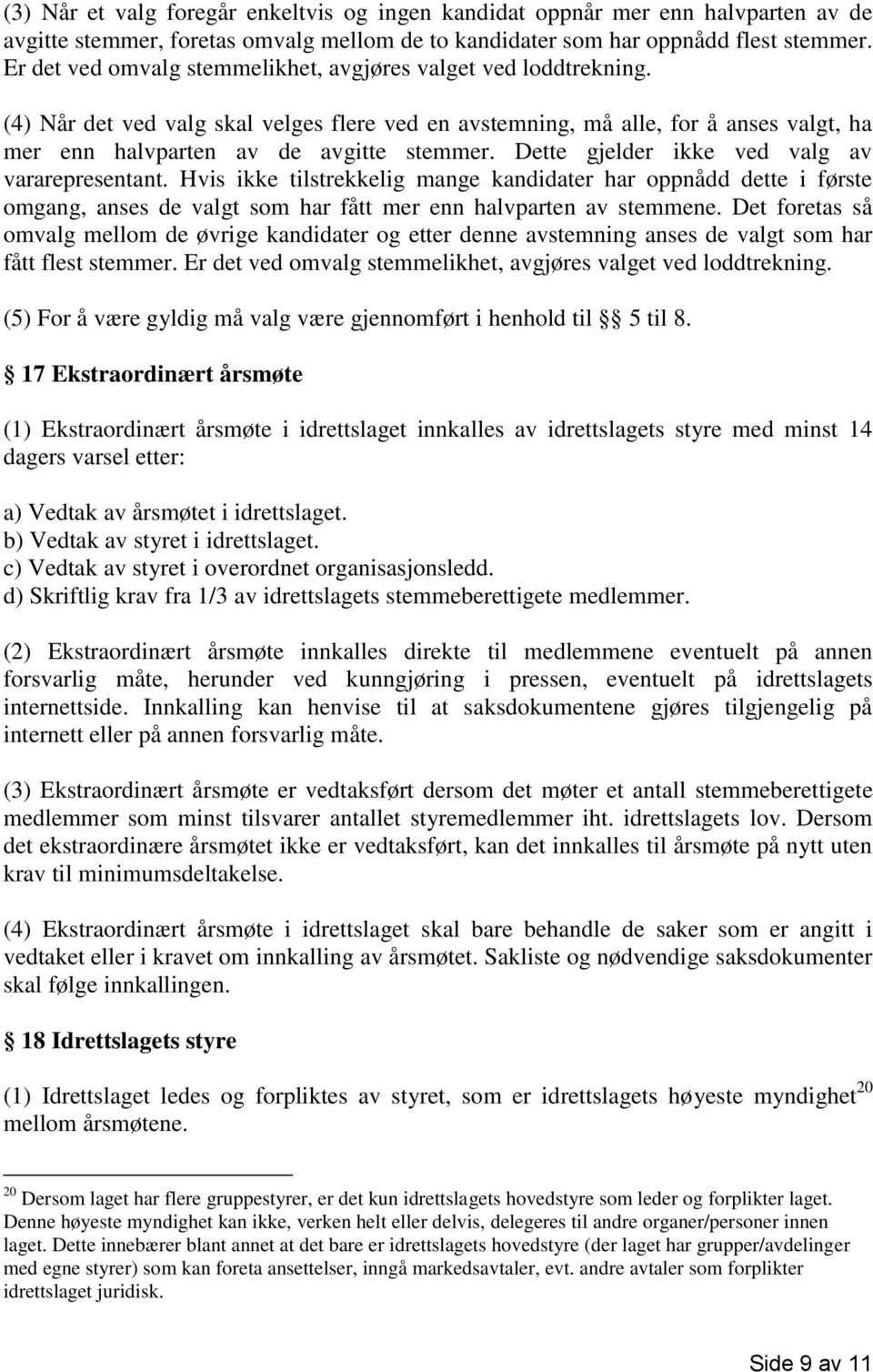 Dette gjelder ikke ved valg av vararepresentant. Hvis ikke tilstrekkelig mange kandidater har oppnådd dette i første omgang, anses de valgt som har fått mer enn halvparten av stemmene.