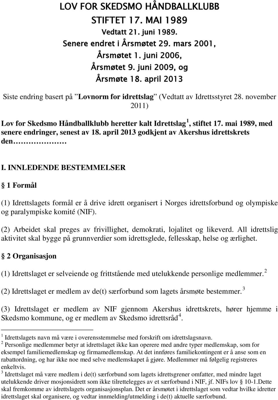 mai 1989, med senere endringer, senest av 18. april 2013 godkjent av Akershus idrettskrets den I.