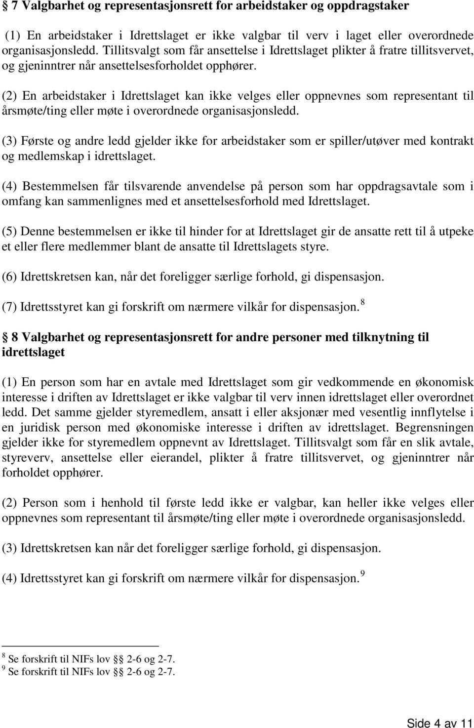 (2) En arbeidstaker i Idrettslaget kan ikke velges eller oppnevnes som representant til årsmøte/ting eller møte i overordnede organisasjonsledd.