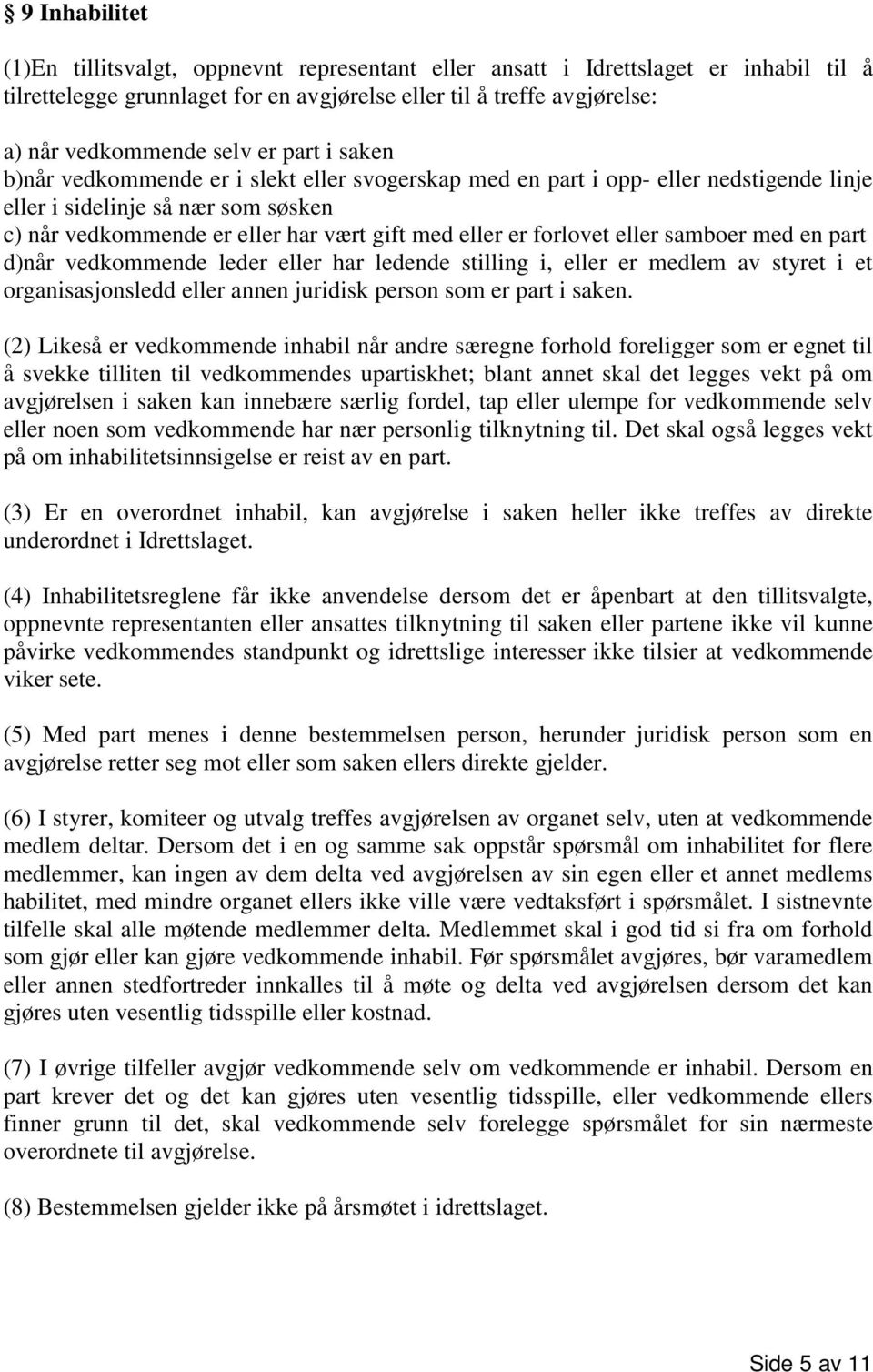 forlovet eller samboer med en part d)når vedkommende leder eller har ledende stilling i, eller er medlem av styret i et organisasjonsledd eller annen juridisk person som er part i saken.