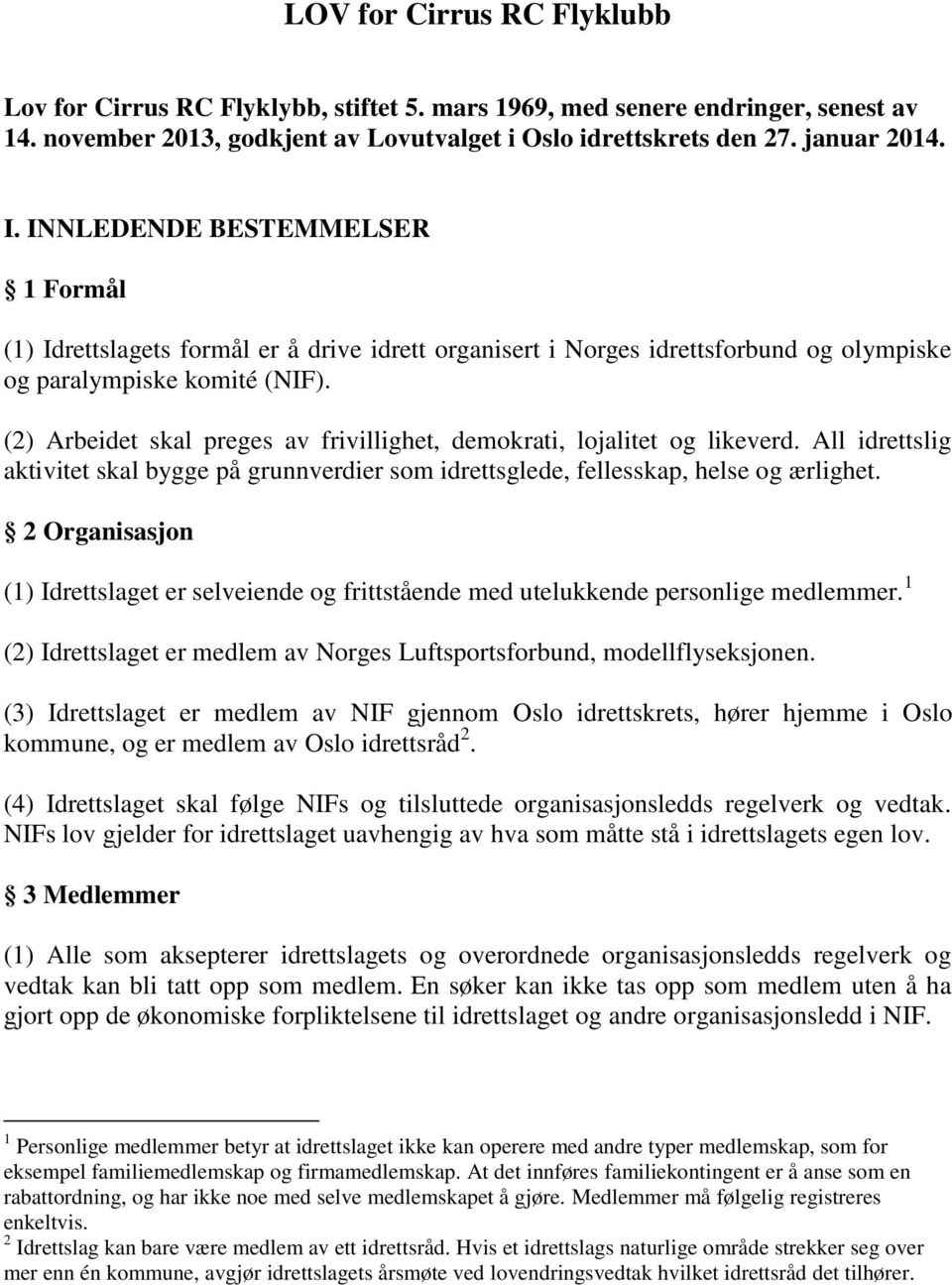 (2) Arbeidet skal preges av frivillighet, demokrati, lojalitet og likeverd. All idrettslig aktivitet skal bygge på grunnverdier som idrettsglede, fellesskap, helse og ærlighet.